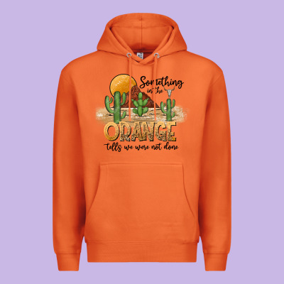 Something In The Orange Tells We Were Not Done Premium Hoodie Designed By Cowhidedigitalart