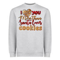 I Love You More Than Santa Loves Cookies Heavyweight Sweatshirt | Teevron