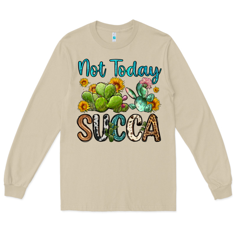 Not Today Succa Long Sleeve Tee by OliviaCreatesArt | Teevron