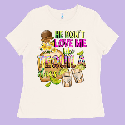 He Don't Love Me Like Tequila Does Ladies Tee Designed By Texasbilliewilder