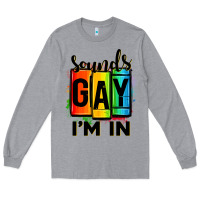 Sounds Gay I'm In Long Sleeve Tee | Teevron