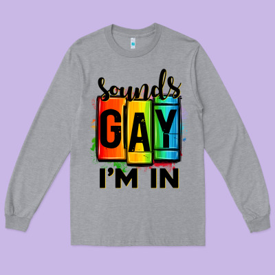 Sounds Gay I'm In Long Sleeve Tee Designed By Oliviacreatesart