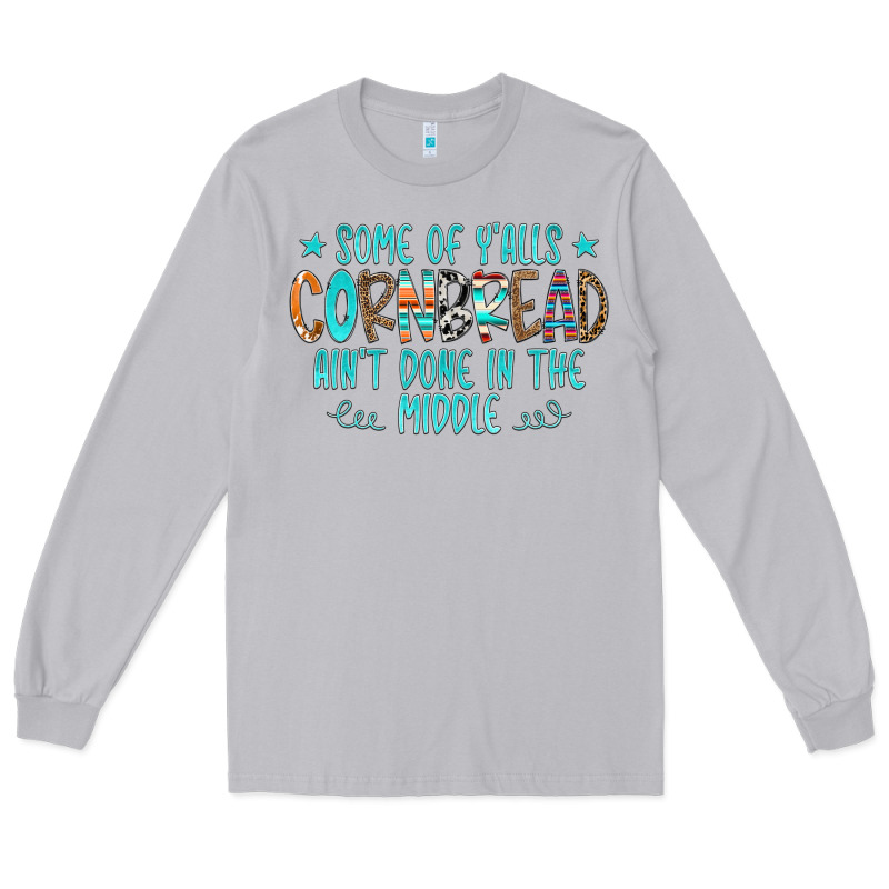 Some Of Y'alls Cornbread Ain't Done In The Middle Long Sleeve Tee by CowCowDesign | Teevron