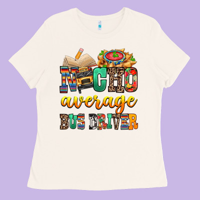 Nacho Average Bus Driver Ladies Tee Designed By Texasbilliewilder