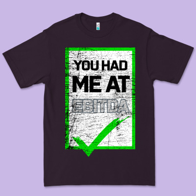 You Had Me At Ebitda Premium Tee Designed By Bettercallsaul