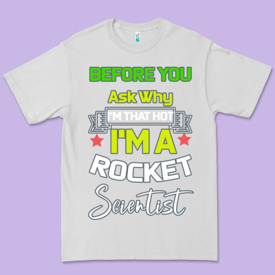Rocket Scientist Why I M Hot Gift Premium Tee Designed By Bettercallsaul