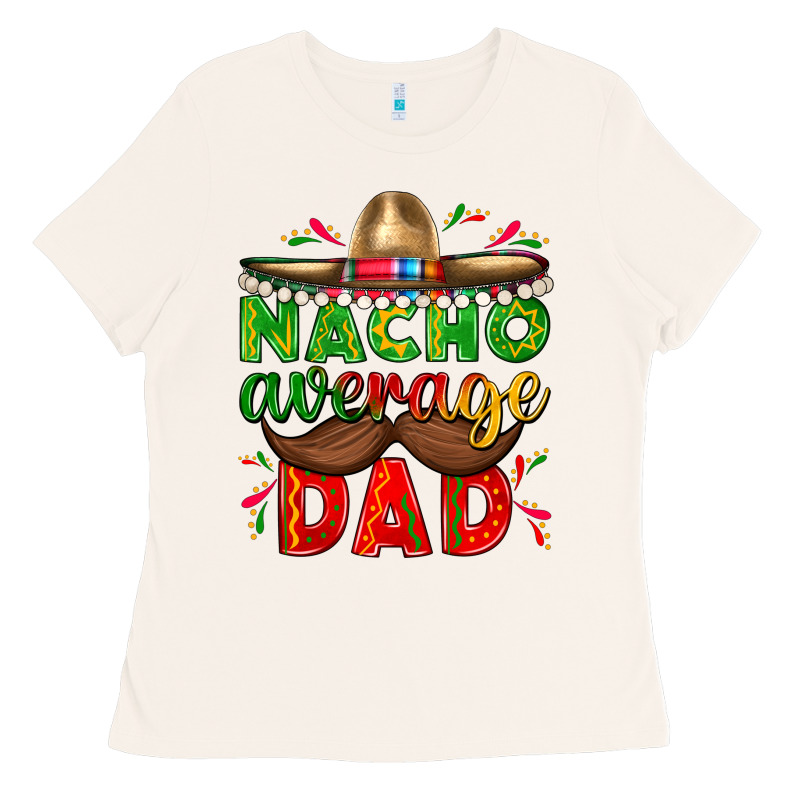 Nacho Average Dad With Mustache Ladies Tee by texasbilliewilder | Teevron