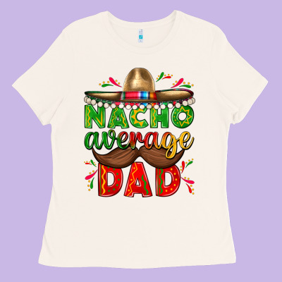 Nacho Average Dad With Mustache Ladies Tee Designed By Texasbilliewilder