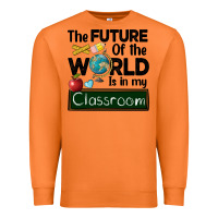 The Future Of The World Is In My Classroom Premium Sweatshirt | Teevron