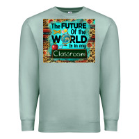 Seafoam the future of the world is in my classroom mousepad Premium Sweatshirt - BarkalooDesign