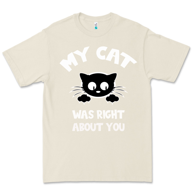 My Cat Was Right About You Premium Tee by Bettercallsaul | Teevron