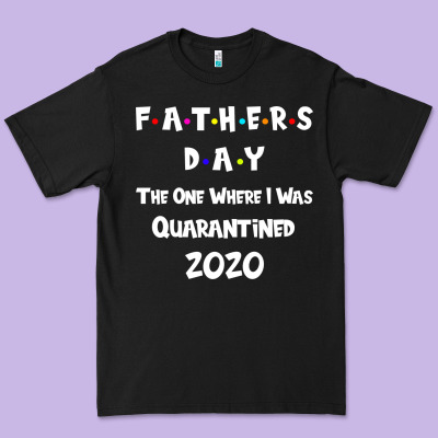 Father S Day The One Where I Was Quarantined 2020 Premium Tee Designed By Bettercallsaul