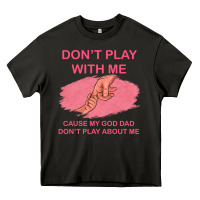Don't Play With Me Cause My Dad Don't Play About Me Heavy Core Tee | Teevron