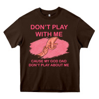 Chocolate Brown Don't Play With Me Cause My Dad Don't Play About Me Heavy Core Tee - Bettercallsaul