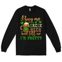Black Buy me green beer and tell me i'm pretty Long Sleeve Tee - OliviaCreatesArt