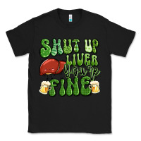Black shut up liver you're fine st patricks day Classic Tee - Artiststas