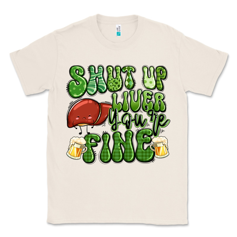Shut Up Liver You're Fine St Patricks Day Classic Tee by Artiststas | Teevron