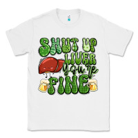 White shut up liver you're fine st patricks day Classic Tee - Artiststas