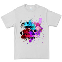 Be A Flamingo In A Flock Of Pigeons Premium Tee | Teevron
