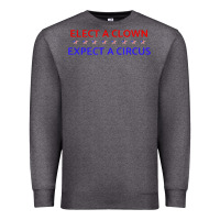 Charcoal Heather Elect A Clown Expect A Circus Political Premium Sweatshirt - trangStudio