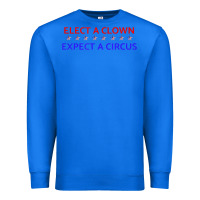 True Royal Elect A Clown Expect A Circus Political Premium Sweatshirt - trangStudio