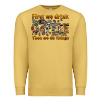 Antique Gold first we drink then we do things Premium Sweatshirt - BarkalooDesign