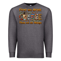 Charcoal Heather first we drink then we do things Premium Sweatshirt - BarkalooDesign