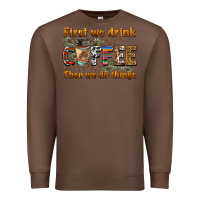 Chestnut first we drink then we do things Premium Sweatshirt - BarkalooDesign