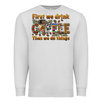 Dove Grey first we drink then we do things Premium Sweatshirt - BarkalooDesign
