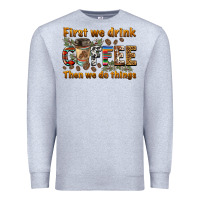 Heather Grey first we drink then we do things Premium Sweatshirt - BarkalooDesign