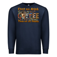 Navy first we drink then we do things Premium Sweatshirt - BarkalooDesign
