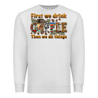 Oatmeal Heather first we drink then we do things Premium Sweatshirt - BarkalooDesign