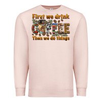 Pale Pink first we drink then we do things Premium Sweatshirt - BarkalooDesign
