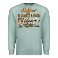 Coffee Is Always A Good Idea Premium Sweatshirt | Teevron