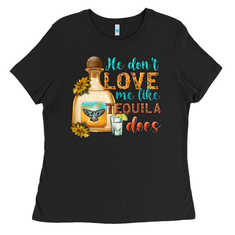 He Dont Love Me Like Tequila Does Ladies Tee by texasbilliewilder | Teevron