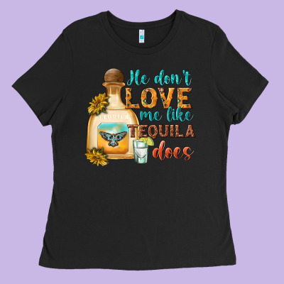 He Dont Love Me Like Tequila Does Ladies Tee Designed By Texasbilliewilder