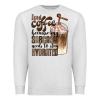 Iced Coffee Because My Sarcasm Needs To Stay Hydrated Premium Sweatshirt | Teevron