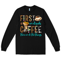 Black first we drink coffee then we do the things Long Sleeve Tee - OliviaCreatesArt