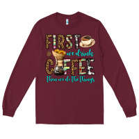 Burgundy first we drink coffee then we do the things Long Sleeve Tee - OliviaCreatesArt