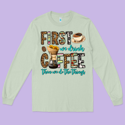 First We Drink Coffee Then We Do The Things Long Sleeve Tee Designed By Oliviacreatesart