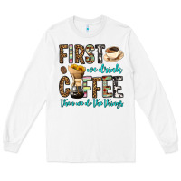 White first we drink coffee then we do the things Long Sleeve Tee - OliviaCreatesArt