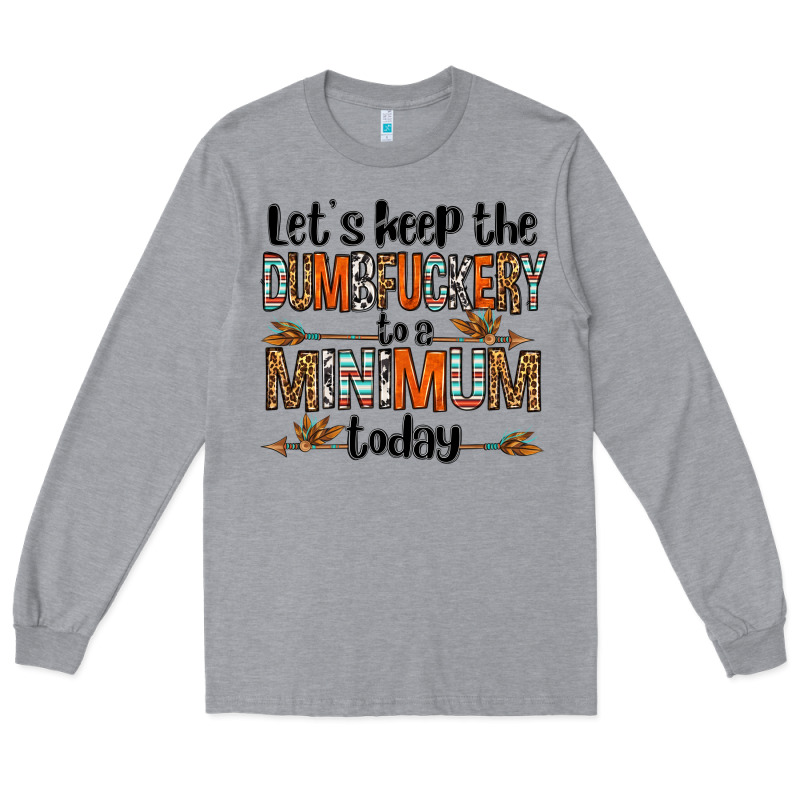 Let's Keep The Dumbfuckery To A Minimum Today Olivia Long Sleeve Tee by OliviaCreatesArt | Teevron