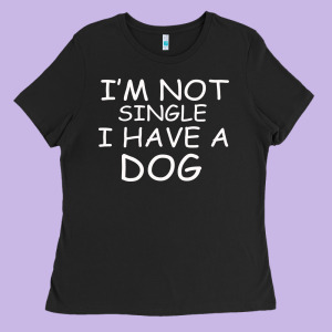 I M Not Single I Have A Dog Ladies Tee Designed By Bettercallsaul