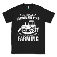Black Yes I Do Have A Retirement Plan Farming Funny Farmer Gift Classic Tee - trangStudio