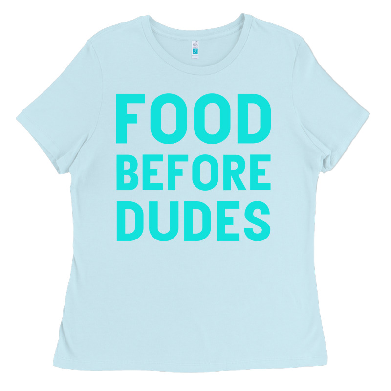 Food Before Dudes Ladies Tee by Bettercallsaul | Teevron