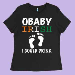 O' Baby Irish I Could Drink Ladies Tee Designed By Bettercallsaul