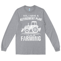 Heather Grey Yes I Do Have A Retirement Plan Farming Funny Farmer Gift Long Sleeve Tee - trangStudio