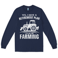 Navy Yes I Do Have A Retirement Plan Farming Funny Farmer Gift Long Sleeve Tee - trangStudio