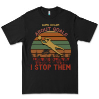 Black Some Dream About Goals I Stop Them Premium Tee - Bettercallsaul
