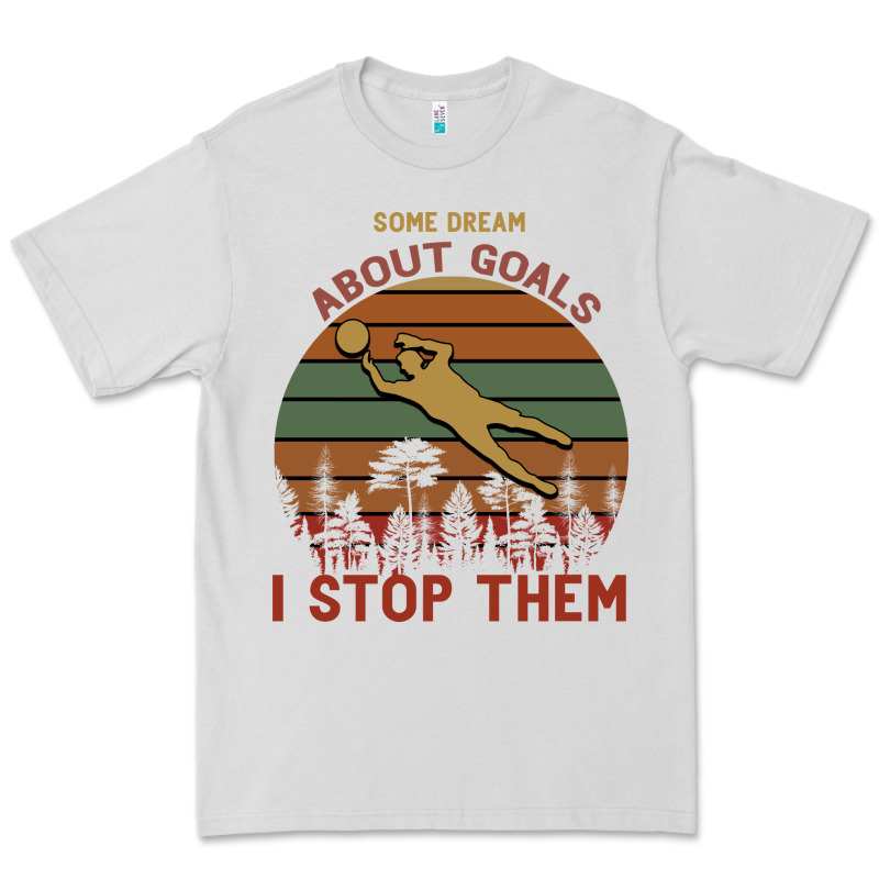 Some Dream About Goals I Stop Them Premium Tee by Bettercallsaul | Teevron